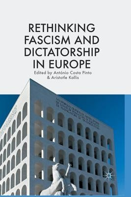 Rethinking Fascism and Dictatorship in Europe by Costa Pinto, António