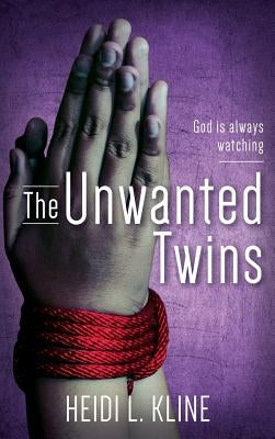 The Unwanted Twins: God is always watching by Kline, Heidi L.