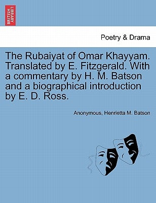 The Rubaiyat of Omar Khayyam. Translated by E. Fitzgerald. with a Commentary by H. M. Batson and a Biographical Introduction by E. D. Ross. by Anonymous