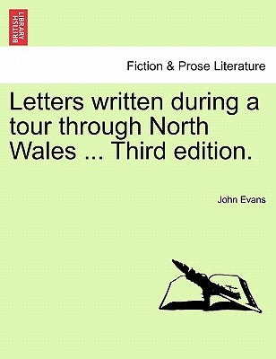 Letters Written During a Tour Through North Wales ... Third Edition. by Evans, John