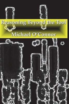 Reasoning Beyond the Tool by O'Connor, Michael