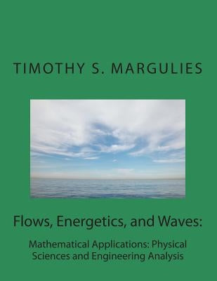 Flows, Energetics, and Waves: Mathematical Applications: Physical Sciences and by Margulies, Timothy S.