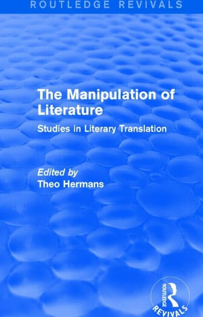 The Manipulation of Literature (Routledge Revivals): Studies in Literary Translation by Hermans, Theo