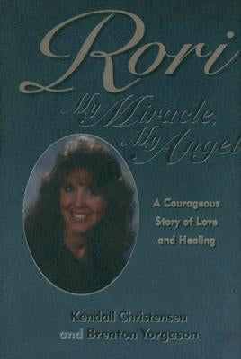 Rori: My Miracle, My Angel: A Courageous Story of Love and Healing by Christensen, Kendall