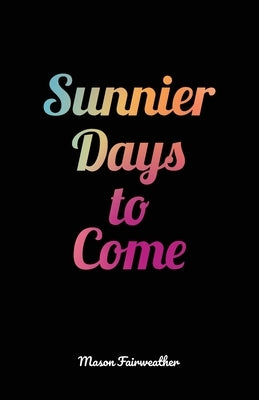 Sunnier Days to Come by Fairweather, Mason Wayne