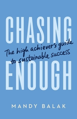 Chasing Enough: The High Achiever's Guide to Sustainable Success by Balak, Mandy