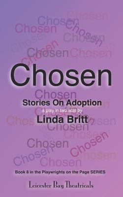Chosen: Stories on Adoption: 25 Solo Monologues or an Evening of Theatre by Britt, Linda