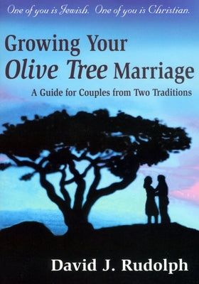 Growing Your Olive Tree Marriage: A Guide for Couples from Two Traditions by Rudolph, David J.