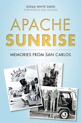 Apache Sunrise: Memories from San Carlos by David, Sonja White