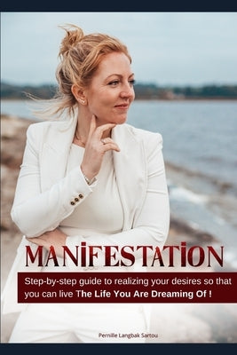 Manifestation: Step-by-step guide to live by the principles of manifestation by Sartou, Pernille Langbak