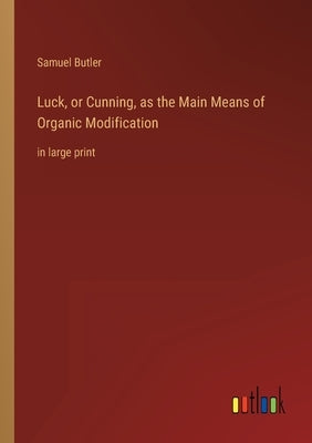 Luck, or Cunning, as the Main Means of Organic Modification: in large print by Butler, Samuel