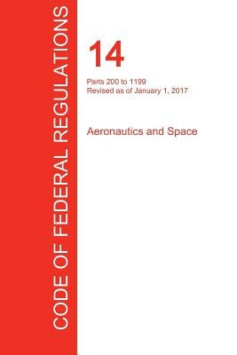 CFR 14, Parts 200 to 1199, Aeronautics and Space, January 01, 2017 (Volume 4 of 5) by Office of the Federal Register (Cfr)