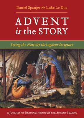Advent Is the Story: Seeing the Nativity Throughout Scripture by Spanjer, Daniel
