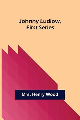 Johnny Ludlow, First Series by Henry Wood