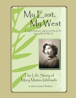 My East, My West: Caught Between Japan and the U.S. During World War II by Wofford, Carin J.