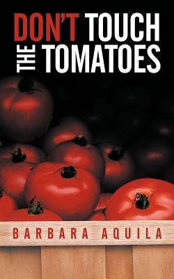 Don't Touch the Tomatoes by Aquila, Barbara