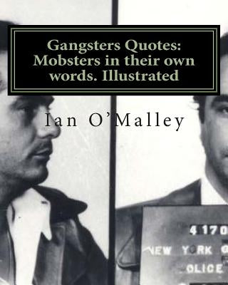 Gangsters Quotes: Mobsters in their own words. Illustrated by O'Malley, Ian