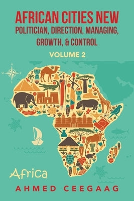 African Cities New Politician, Direction, Managing, Growth & Control: Volume 2 by Ceegaag, Ahmed