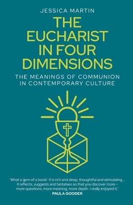 The Eucharist in Four Dimensions: The Meanings of Communion in Contemporary Culture by Martin, Jessica