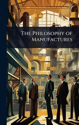 The Philosophy of Manufactures by 