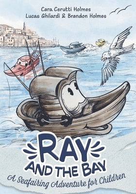 Ray and the Bay: A Seafaring Adventure for Children by Ghilardi, Lucas
