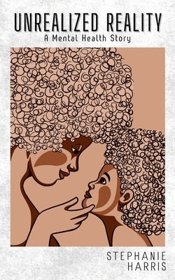 Unrealized Reality: A Mental Health Story by Harris, Stephanie
