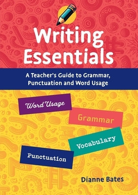 Writing Essentials: A Teacher's Guide to Grammar, Punctuation and Word Usage by Bates, Dianne