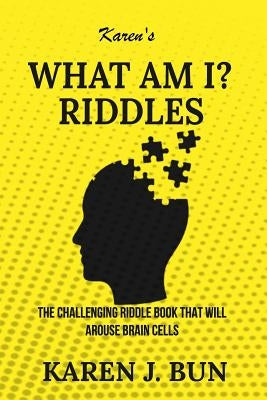 Karen's "What Am I?" Riddles: The Challenging Riddle Book That Will Arouse Brain Cells by Bun, Karen J.