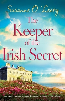 The Keeper of the Irish Secret: An utterly gorgeous second chance romance set in Ireland by O'Leary, Susanne