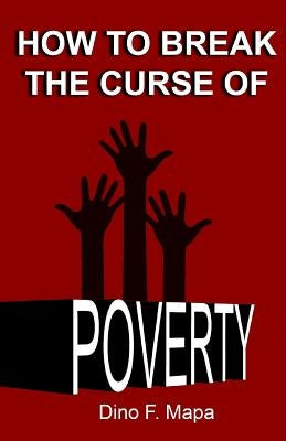 How to Break the Curse of Poverty by Mapa, Dino F.