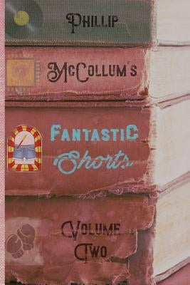 Fantastic Shorts: Volume Two by McCollum, Phillip