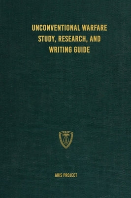 Unconventional Warfare Study, Research and Writing Guide by Project, Aris