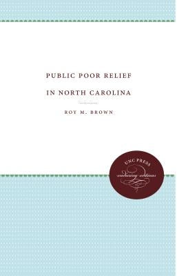 Public Poor Relief in North Carolina by Brown, Roy M.