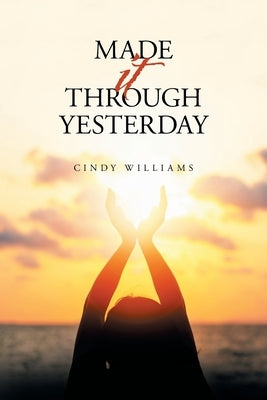 Made It Through Yesterday by Williams, Cindy