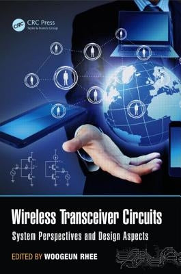 Wireless Transceiver Circuits: System Perspectives and Design Aspects by Rhee, Woogeun