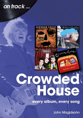 Crowded House: Every Album, Every Song by Magidsohn, Jon