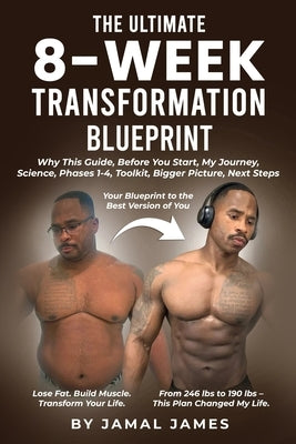 The Ultimate 8-Week Transformation Blueprint: Lose Fat, Build Muscle, and Master Your Fitness for Life by James, Jamal