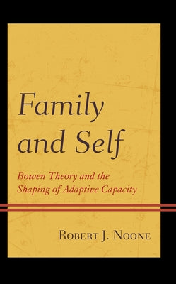 Family and Self: Bowen Theory and the Shaping of Adaptive Capacity by Noone, Robert J.
