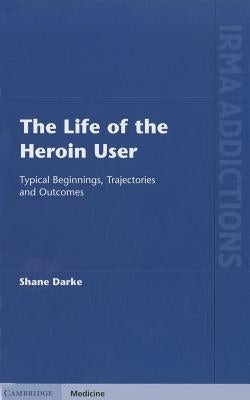 The Life of the Heroin User by Darke, Shane