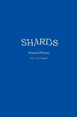 Shards Selected Poems by Chappell, Sally a. Kitt