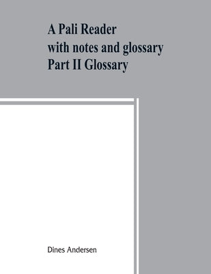 A Pāli reader: with notes and glossary Part II Glossary by Andersen, Dines