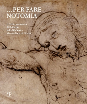 ...Per Fare Notomia: Il Cristo Anatomico Di Raffaello Nella Biblioteca Marucelliana Di Firenze by Castelli, Silvia