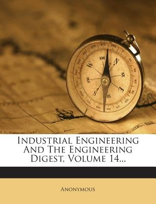 Industrial Engineering And The Engineering Digest, Volume 14... by Anonymous