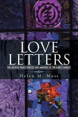 Love Letters: The Apostle Paul's Epistles and Ministry to the Early Church by Moss, Helen M.