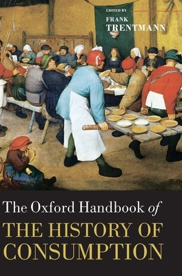 The Oxford Handbook of the History of Consumption by Trentmann, Frank