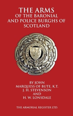 The Arms of the Baronial and Police Burghs of Scotland by Marquess of Bute, John