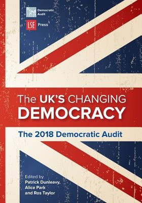The UK's Changing Democracy: The 2018 Democratic Audit by Dunleavy, Patrick
