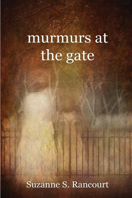 murmurs at the gate by Rancourt, Suzanne S.