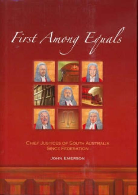 First Among Equals: Chief Justices of South Australia since Federation by Emerson, John James
