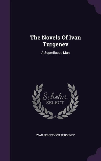 The Novels Of Ivan Turgenev: A Superfluous Man by Turgenev, Ivan Sergeevich
